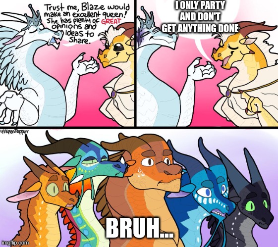 blazes great (not) opinion | I ONLY PARTY AND DON'T GET ANYTHING DONE; BRUH... | image tagged in blazes great not opinion | made w/ Imgflip meme maker