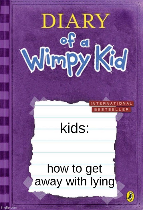 Diary of a Wimpy Kid Cover Template | kids:; how to get away with lying | image tagged in diary of a wimpy kid cover template | made w/ Imgflip meme maker