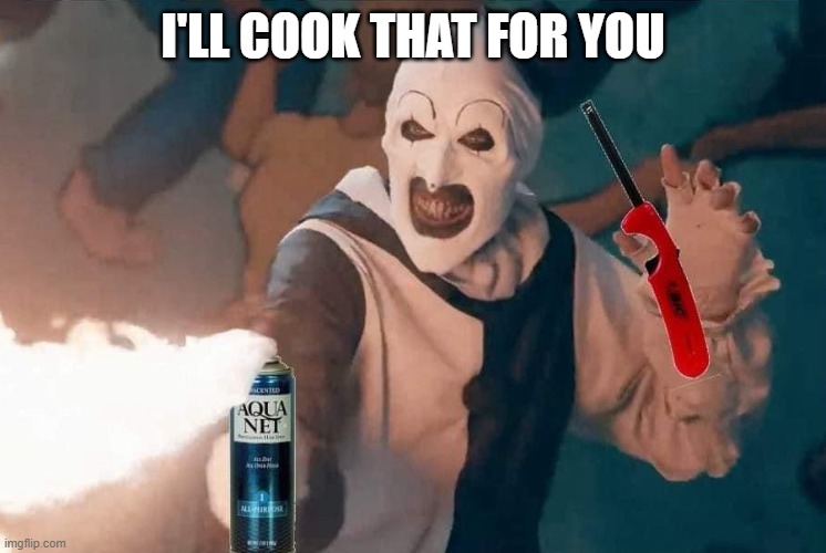 I'LL COOK THAT FOR YOU | image tagged in art flames | made w/ Imgflip meme maker