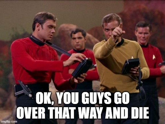 Die Red Shirt Die | OK, YOU GUYS GO OVER THAT WAY AND DIE | image tagged in star trek | made w/ Imgflip meme maker