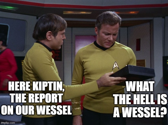 Our Wessel | WHAT THE HELL IS A WESSEL? HERE KIPTIN, THE REPORT ON OUR WESSEL | image tagged in star trek tricorder | made w/ Imgflip meme maker