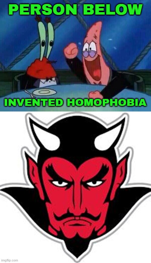 homophobia is devilish | PERSON BELOW; INVENTED HOMOPHOBIA | image tagged in patrick laughing,lgbtq,devil,homophobia | made w/ Imgflip meme maker