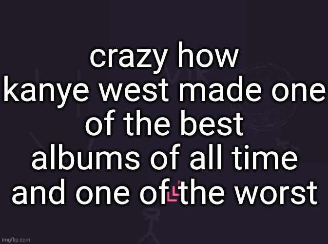 college dropout is such an amazing album how did he make BULLY and VULTURES 2 and the one with Diddy's son | crazy how kanye west made one of the best albums of all time and one of the worst | image tagged in vik's image | made w/ Imgflip meme maker