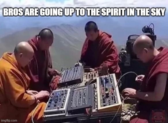 Buddha Music | BROS ARE GOING UP TO THE SPIRIT IN THE SKY | image tagged in music | made w/ Imgflip meme maker