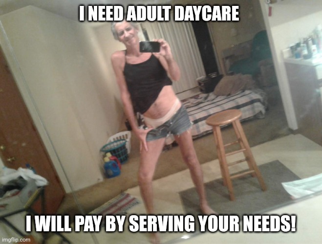 Guys only... | I NEED ADULT DAYCARE; I WILL PAY BY SERVING YOUR NEEDS! | image tagged in jeffrey | made w/ Imgflip meme maker