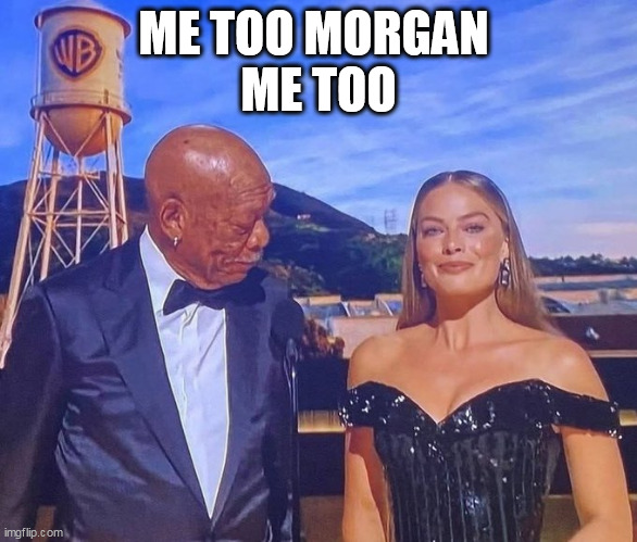Me too morgan me too | ME TOO MORGAN 
ME TOO | image tagged in morgan freeman,funny,boobs,margot robbie,tits | made w/ Imgflip meme maker