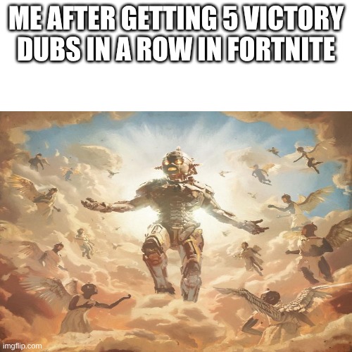 Blank Transparent Square Meme | ME AFTER GETTING 5 VICTORY DUBS IN A ROW IN FORTNITE | image tagged in memes,blank transparent square | made w/ Imgflip meme maker