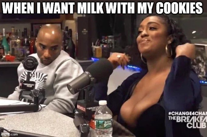 when I want milk with my cookies | WHEN I WANT MILK WITH MY COOKIES | image tagged in charlemagne,funny,boobs,cookies,milk,chocolate milk | made w/ Imgflip meme maker