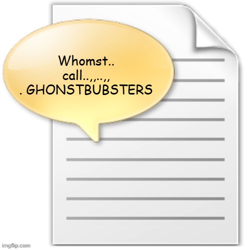 tgwesdfx | Whomst.. call..,,..,,
. GHONSTBUBSTERS | image tagged in tgwesdfx | made w/ Imgflip meme maker