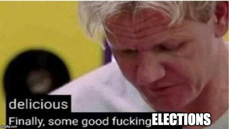 Gordon Ramsay some good food | ELECTIONS | image tagged in gordon ramsay some good food | made w/ Imgflip meme maker