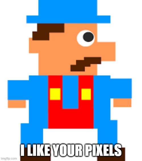 Pixel guy | I LIKE YOUR PIXELS | image tagged in like,pixel | made w/ Imgflip meme maker