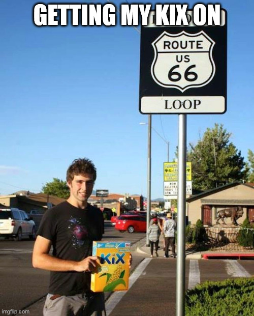 Getting my kix on | GETTING MY KIX ON | image tagged in route 66,funny,repost,kix,kicks | made w/ Imgflip meme maker