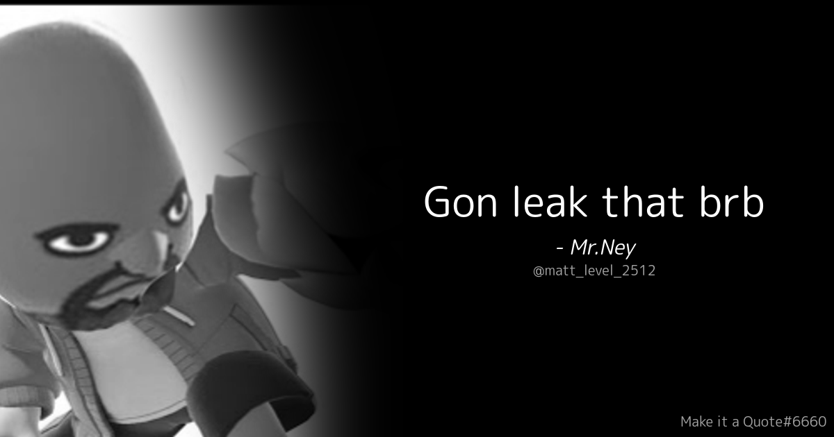 Gon leak that brb Mr.Ney Matt_level_2512 Blank Meme Template