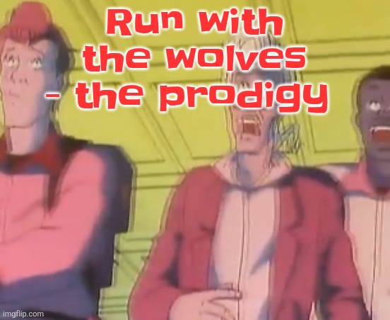 This song bangin | Run with the wolves - the prodigy | image tagged in yo chat are we cooked fr | made w/ Imgflip meme maker