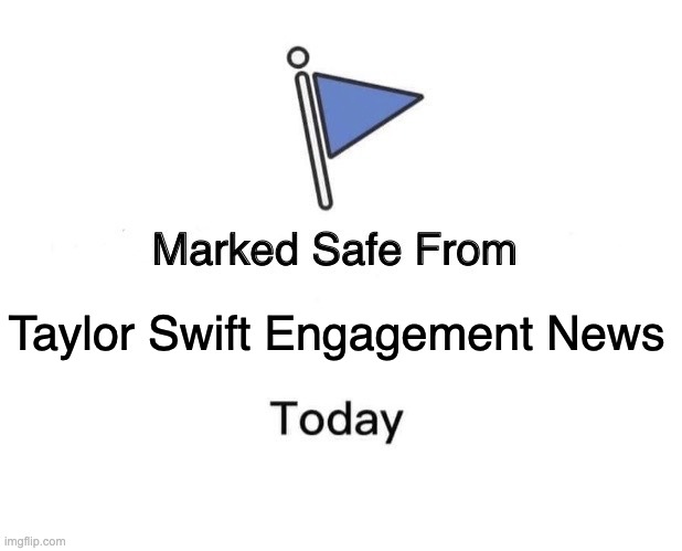 Marked Safe From | Taylor Swift Engagement News | image tagged in memes,marked safe from | made w/ Imgflip meme maker