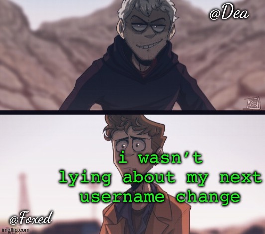 Dea & Foxed Aliens Temp | i wasn’t lying about my next username change | image tagged in dea foxed aliens temp | made w/ Imgflip meme maker