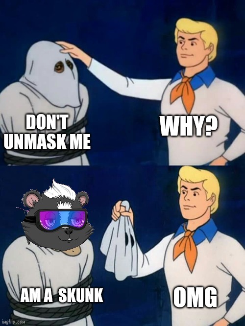 Unmasked | WHY? DON'T UNMASK ME; OMG; AM A  SKUNK | image tagged in scooby doo mask reveal | made w/ Imgflip meme maker