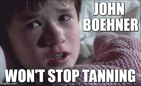 I See Dead People Meme | JOHN BOEHNER WON'T STOP TANNING | image tagged in memes,i see dead people | made w/ Imgflip meme maker