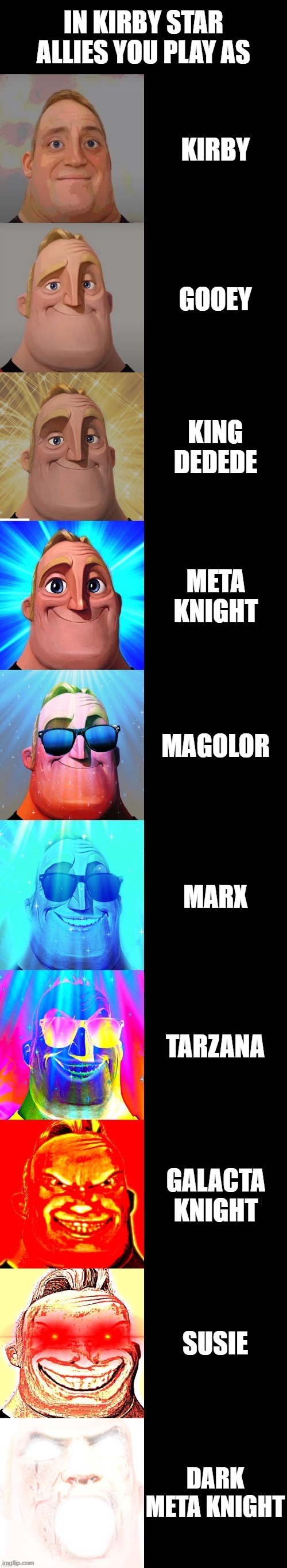 how lucky are you? | IN KIRBY STAR ALLIES YOU PLAY AS; KIRBY; GOOEY; KING DEDEDE; META KNIGHT; MAGOLOR; MARX; TARZANA; GALACTA KNIGHT; SUSIE; DARK META KNIGHT | image tagged in kirby star allies | made w/ Imgflip meme maker