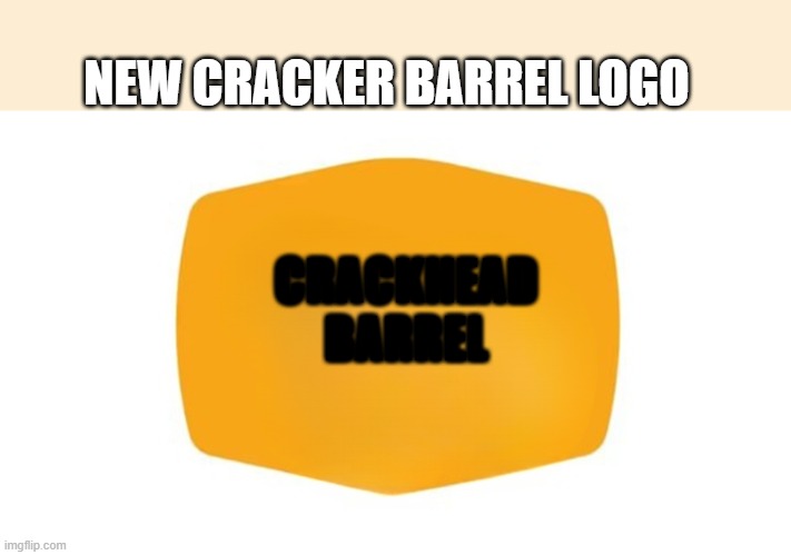 Blank New Cracker Barrel Loho | NEW CRACKER BARREL LOGO; CRACKHEAD BARREL | image tagged in blank new cracker barrel loho | made w/ Imgflip meme maker