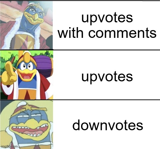 down votes are the worst | upvotes with comments; upvotes; downvotes | image tagged in king dedede,kirby | made w/ Imgflip meme maker