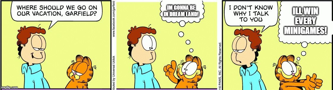 garfield in bfdi | IM GONNA BE IN DREAM LAND! ILL WIN EVERY MINIGAMES! | image tagged in bfdi | made w/ Imgflip meme maker