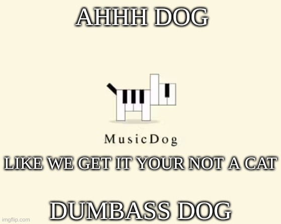 AHHH DOG; LIKE WE GET IT YOUR NOT A CAT; DUMBASS DOG | made w/ Imgflip meme maker