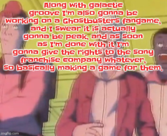 In other words, I'm pulling a "no need to thank me" move so I don't get sued | Along with galactic groove I'm also gonna be working on a Ghostbusters fangame, and I swear it is actually gonna be peak, and as soon as I'm done with it I'm gonna give the rights to the sony franchise company whatever, so basically making a game for them. | image tagged in yo chat are we cooked fr | made w/ Imgflip meme maker
