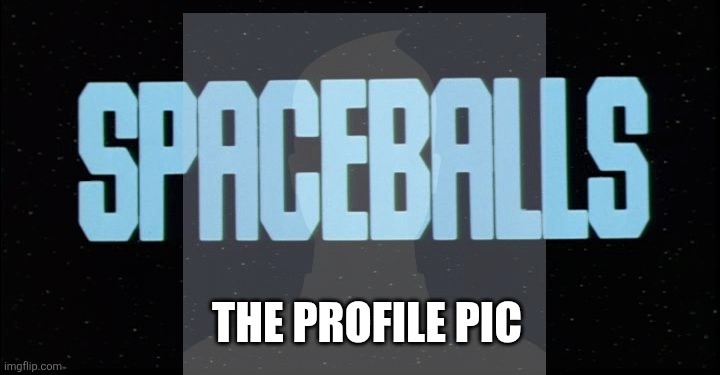 Spaceballs | THE PROFILE PIC | image tagged in spaceballs | made w/ Imgflip meme maker