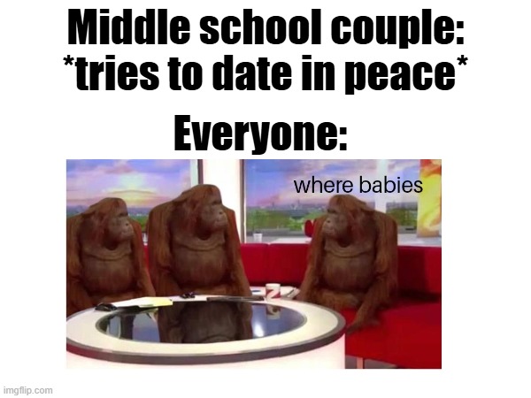 does this only happen in my whole school lol - pls sub to xxmemegamerxx | Middle school couple: *tries to date in peace*; Everyone: | image tagged in school,dating,funny memes,gorilla,animals,lol | made w/ Imgflip meme maker
