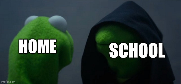 Evil Kermit | HOME; SCHOOL | image tagged in memes,evil kermit | made w/ Imgflip meme maker