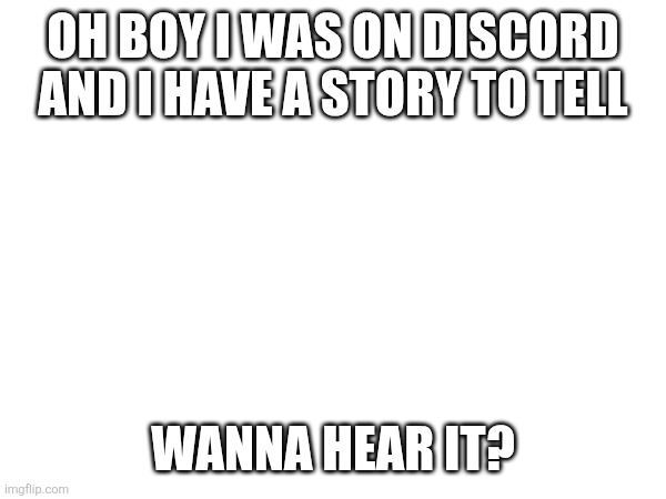 Sans in hot topic | OH BOY I WAS ON DISCORD AND I HAVE A STORY TO TELL; WANNA HEAR IT? | made w/ Imgflip meme maker