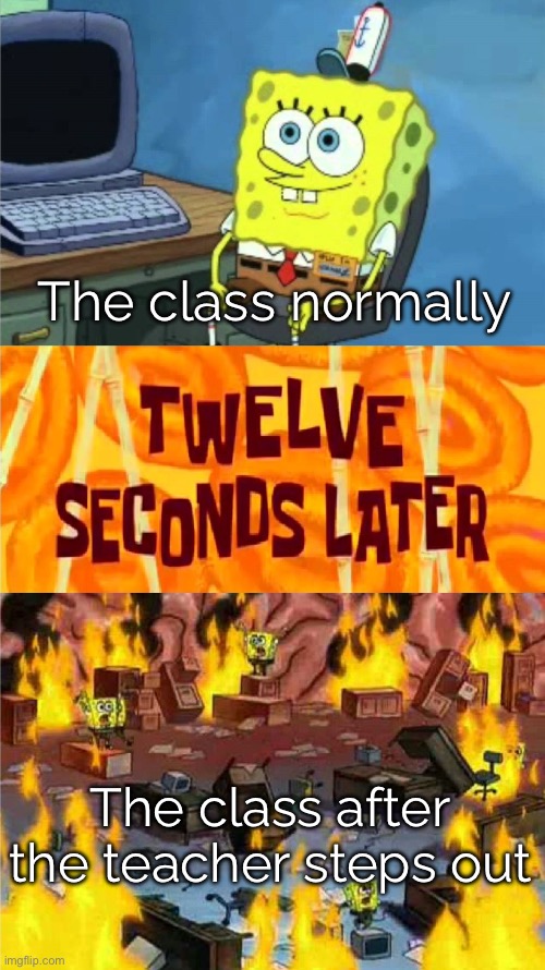 this is going to happen to me at least once this shcool year | The class normally; The class after the teacher steps out | image tagged in school,uhh,hamburger | made w/ Imgflip meme maker