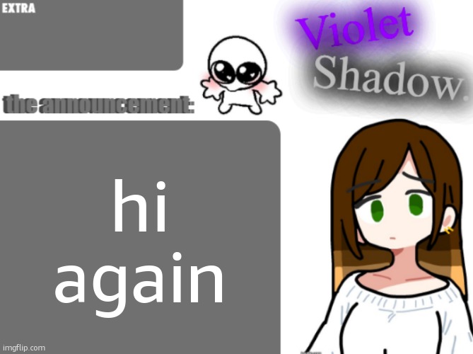 Violet's little announcement template | hi again | image tagged in violet's little announcement template | made w/ Imgflip meme maker