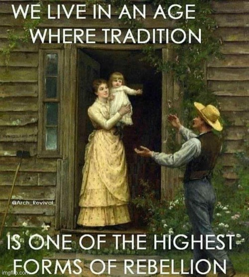 Tradition Is Now Badass | image tagged in tradition,morality,conservative,badass,rebellion,libtards | made w/ Imgflip meme maker