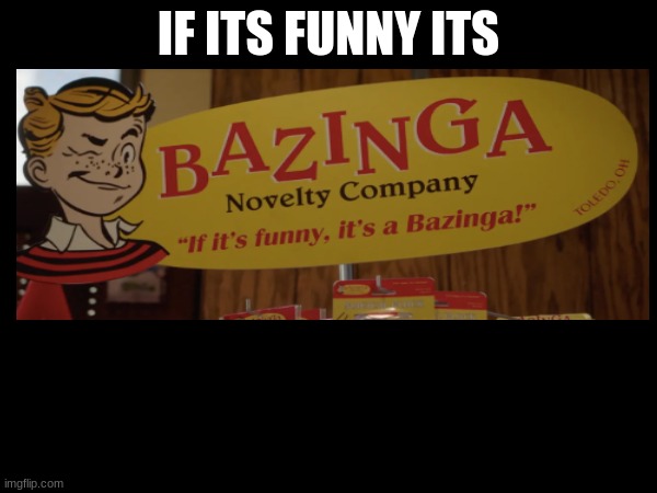bazinga | IF ITS FUNNY ITS | image tagged in bazooka squirrel | made w/ Imgflip meme maker