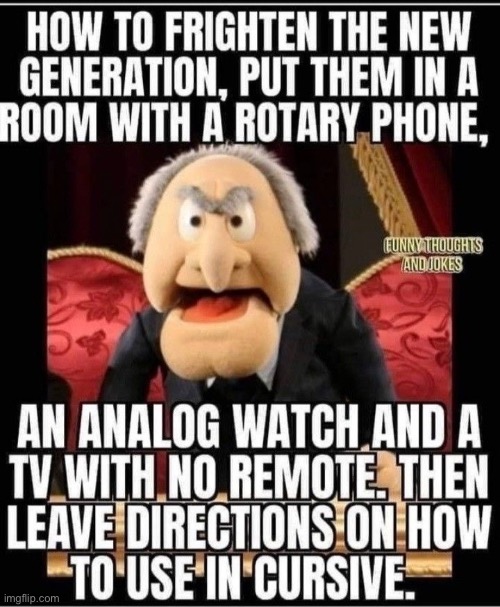 How To Confuse Young People | image tagged in confusion,next generation,cursive,funny,muppets,fun | made w/ Imgflip meme maker