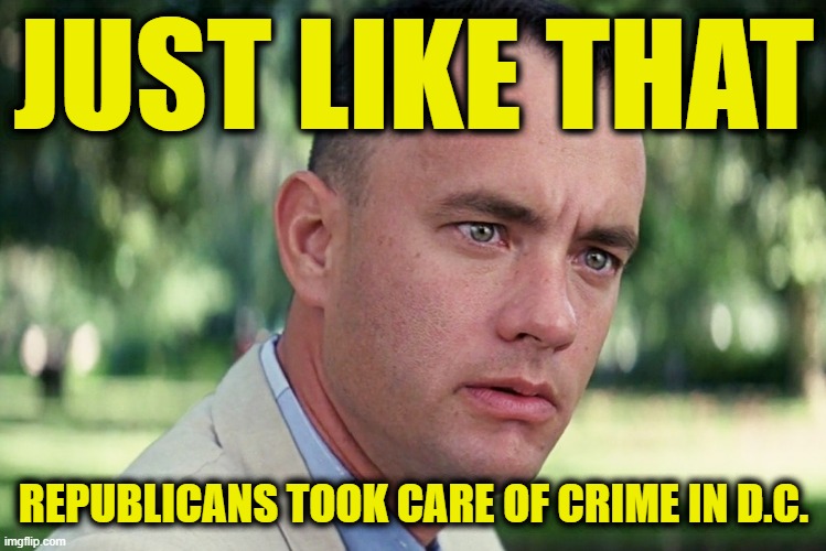 And Just Like That Meme | JUST LIKE THAT REPUBLICANS TOOK CARE OF CRIME IN D.C. | image tagged in memes,and just like that | made w/ Imgflip meme maker