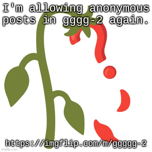 Wilting? | I'm allowing anonymous posts in gggg-2 again. https://imgflip.com/m/ggggg-2 | image tagged in wilting | made w/ Imgflip meme maker