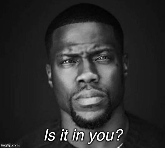 is it in you | image tagged in is it in you | made w/ Imgflip meme maker