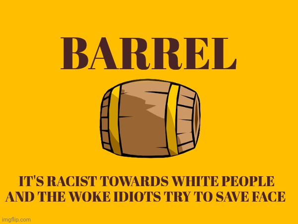 Cracker barrel meme | BARREL; IT'S RACIST TOWARDS WHITE PEOPLE AND THE WOKE IDIOTS TRY TO SAVE FACE | image tagged in racism | made w/ Imgflip meme maker