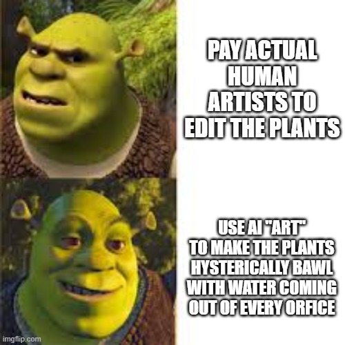 G REX in a nutshell (I hate how he uses AI slop) | PAY ACTUAL HUMAN ARTISTS TO EDIT THE PLANTS; USE AI "ART" TO MAKE THE PLANTS HYSTERICALLY BAWL WITH WATER COMING OUT OF EVERY ORFICE | image tagged in drake alternative shrek,stop ai,plants vs zombies | made w/ Imgflip meme maker