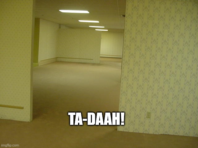 The Backrooms | TA-DAAH! | image tagged in the backrooms | made w/ Imgflip meme maker