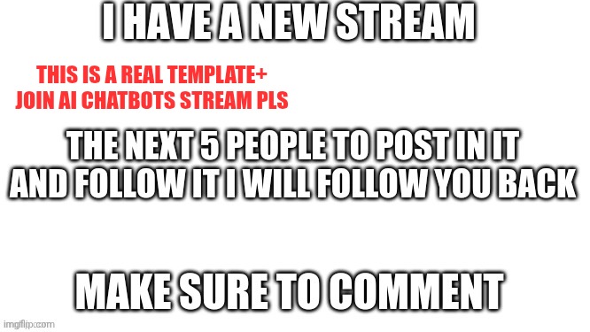 Join my stream | THIS IS A REAL TEMPLATE+ JOIN AI CHATBOTS STREAM PLS | image tagged in join my stream | made w/ Imgflip meme maker