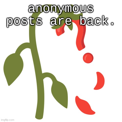 Wilting? | anonymous posts are back. | image tagged in wilting | made w/ Imgflip meme maker