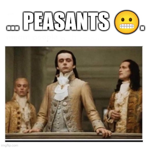 Peasants | ... PEASANTS ?. | image tagged in peasants | made w/ Imgflip meme maker