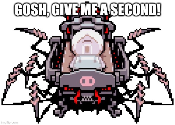 Porky Minch | GOSH, GIVE ME A SECOND! | image tagged in porky minch | made w/ Imgflip meme maker