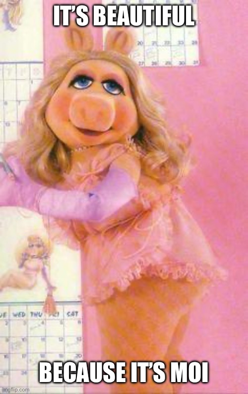 Miss Piggy | IT’S BEAUTIFUL; BECAUSE IT’S MOI | image tagged in miss piggy,beautiful | made w/ Imgflip meme maker