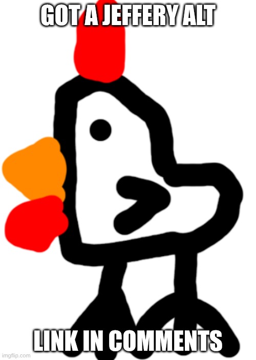 Chicken | GOT A JEFFERY ALT; LINK IN COMMENTS | image tagged in chicken | made w/ Imgflip meme maker