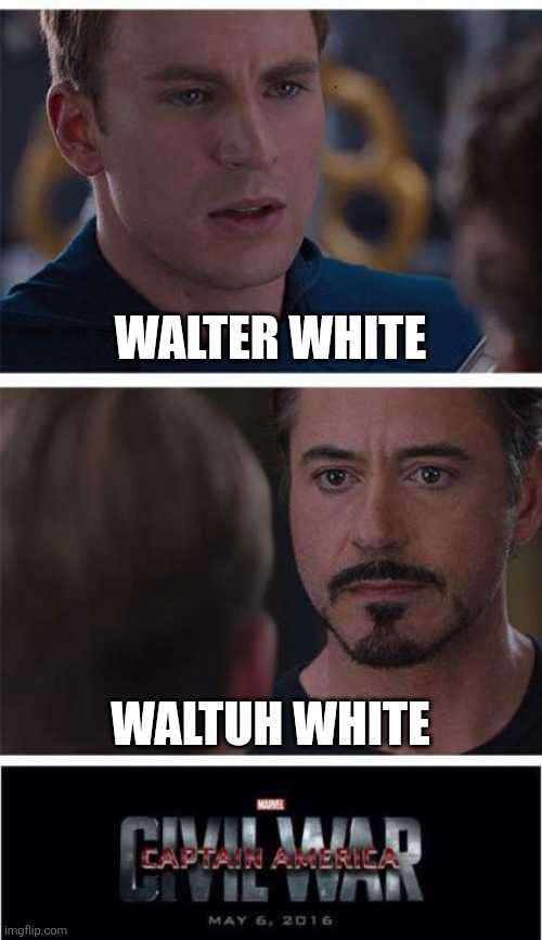 How do any of you say Walter White? | WALTER WHITE; WALTUH WHITE | image tagged in memes,marvel civil war 1,walter white,funny | made w/ Imgflip meme maker